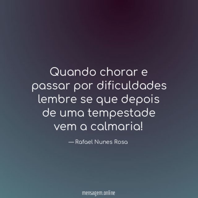 Quando chorar e passar por dificuldades lembre se