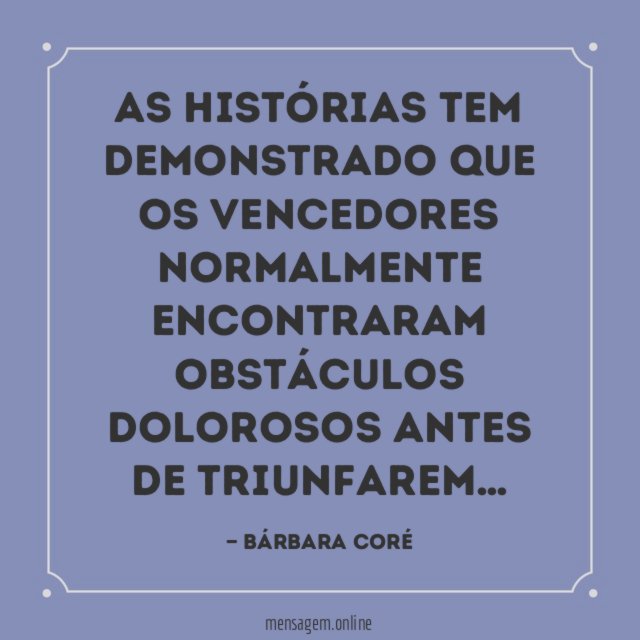 As histórias tem demonstrado que os vencedores normalmente