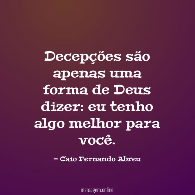 Decepções são apenas uma forma de Deus dizer