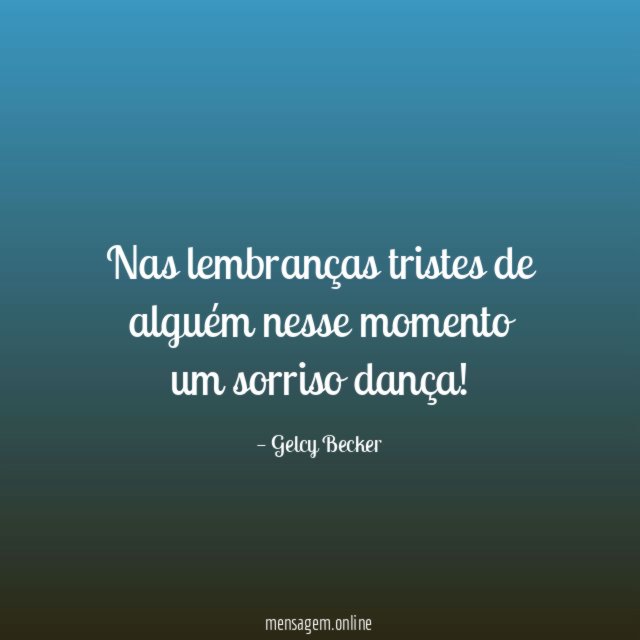 Nas lembranças tristes de alguém nesse momento um