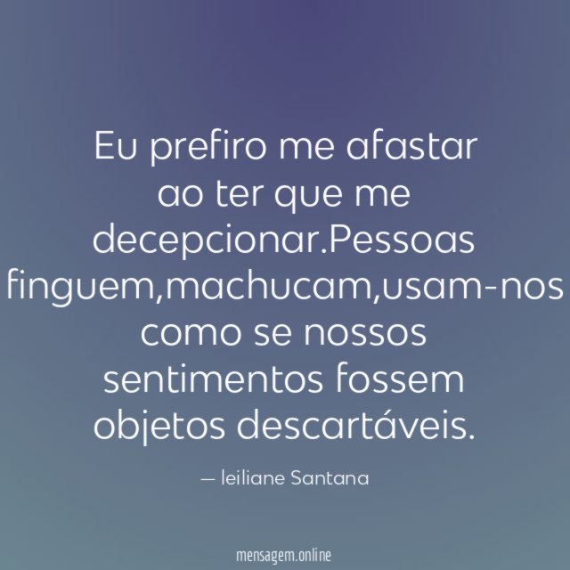 Eu prefiro me afastar ao ter que me decepcionar