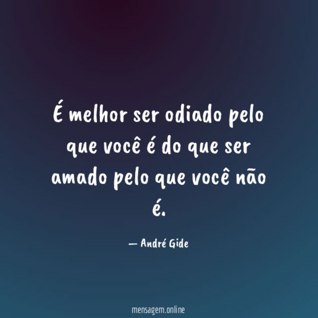 É melhor ser odiado pelo que você é