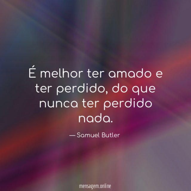 É melhor ter amado e ter perdido