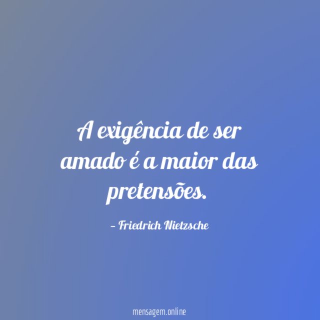 A exigência de ser amado é a maior das pretensões