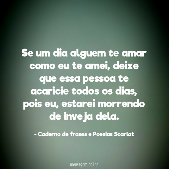 Se um dia alguem te amar como eu te amei