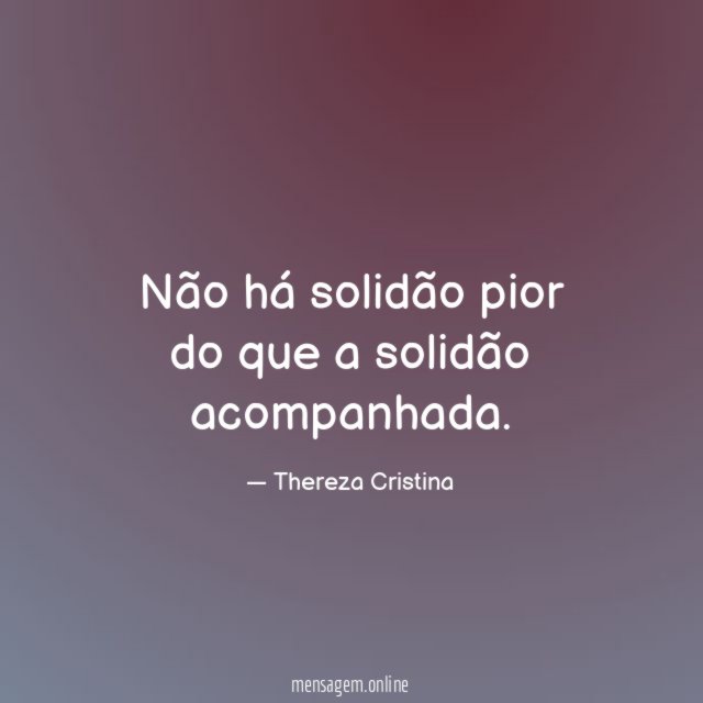 Não há solidão pior do que a solidão acompanhada