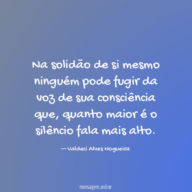 Na solidão de si mesmo ninguém pode fugir