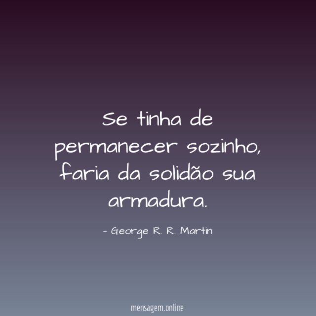 Se tinha de permanecer sozinho