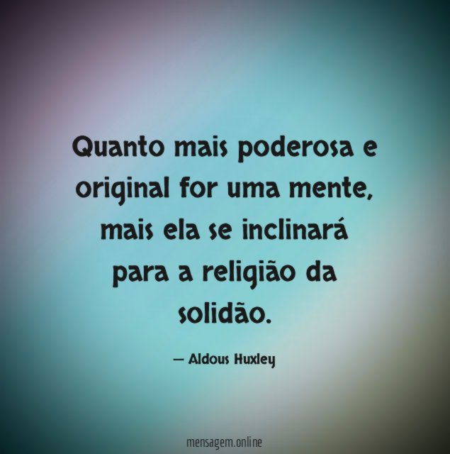 Quanto mais poderosa e original for uma mente