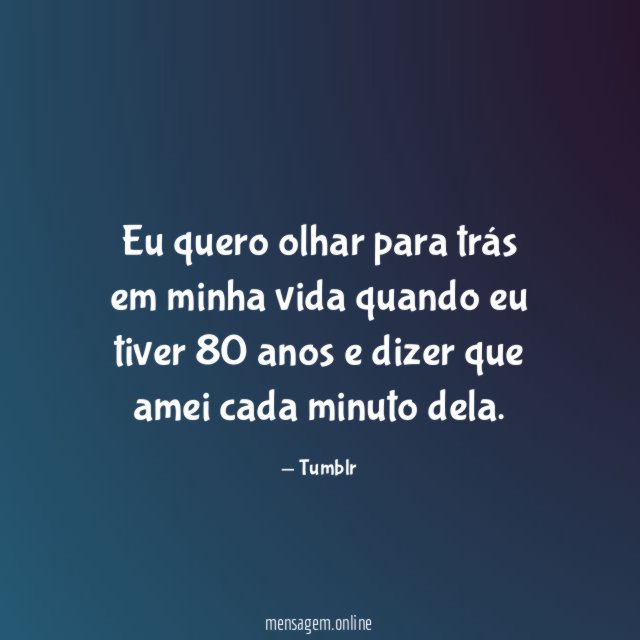 Eu quero olhar para trás em minha vida