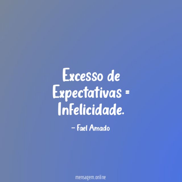 Excesso de Expectativas = Infelicidade