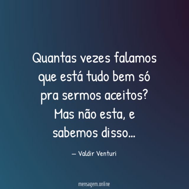 Quantas vezes falamos que está tudo bem só pra sermos aceitos
