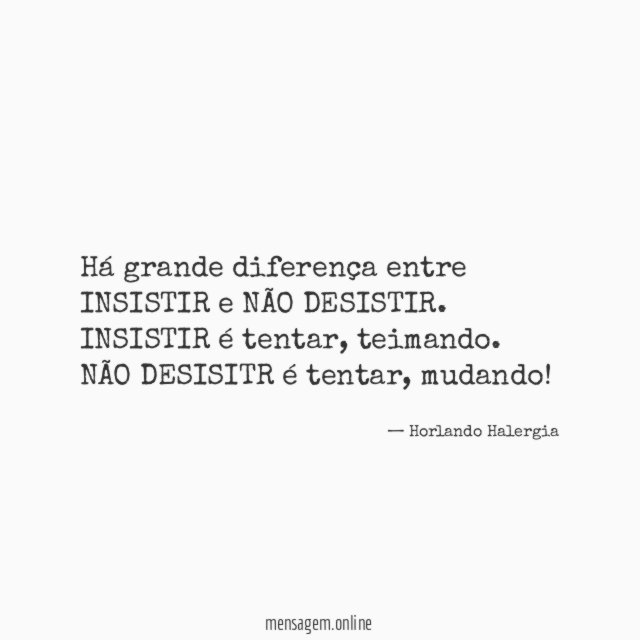 Há grande diferença entre INSISTIR e NÃO DESISTIR