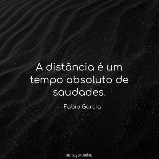 A distância é um tempo absoluto de saudades