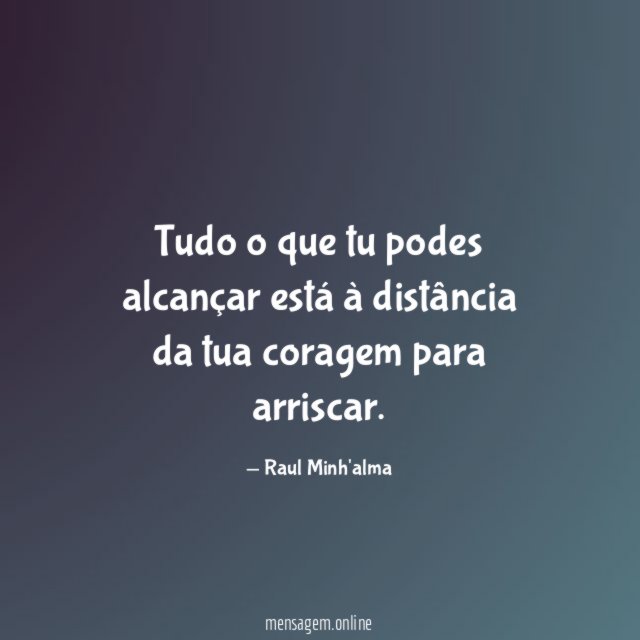 Tudo o que tu podes alcançar está à