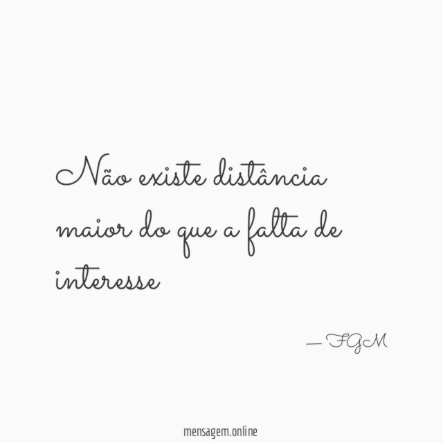 Não existe distância maior do que a falta de interesse