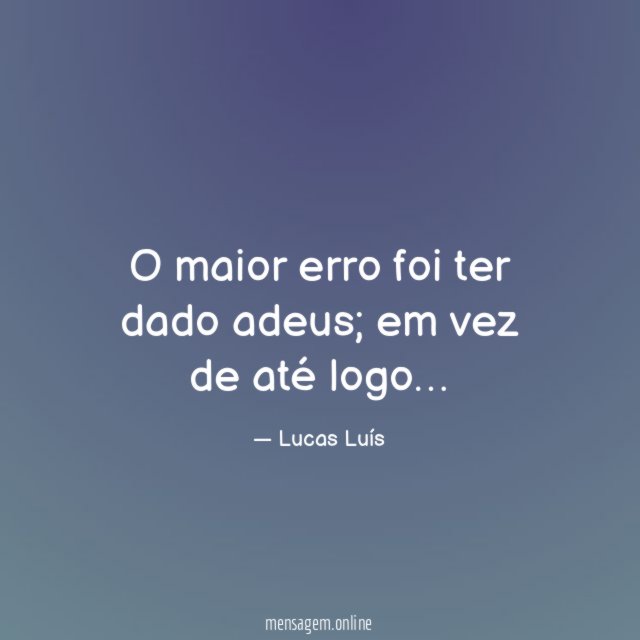 O maior erro foi ter dado adeus