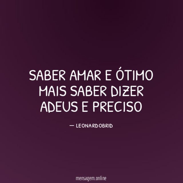 saber amar e ótimo mais saber dizer adeus e preciso