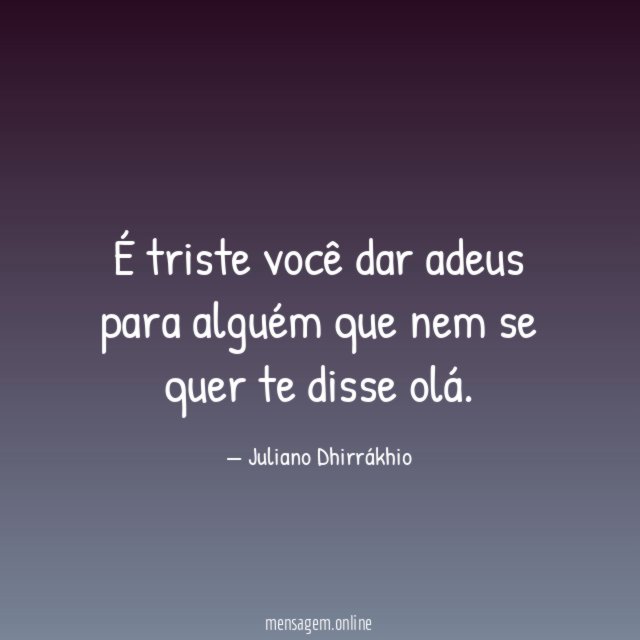 É triste você dar adeus para alguém que