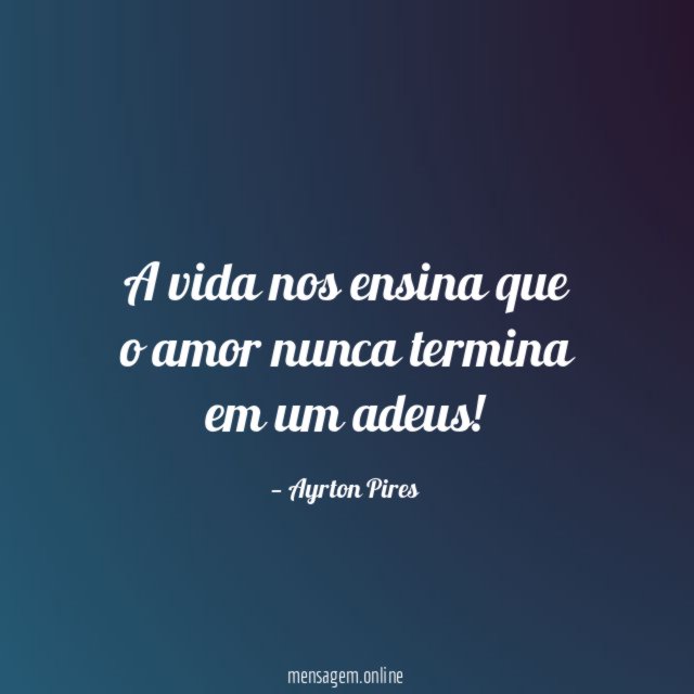 A vida nos ensina que o amor nunca termina em um adeus