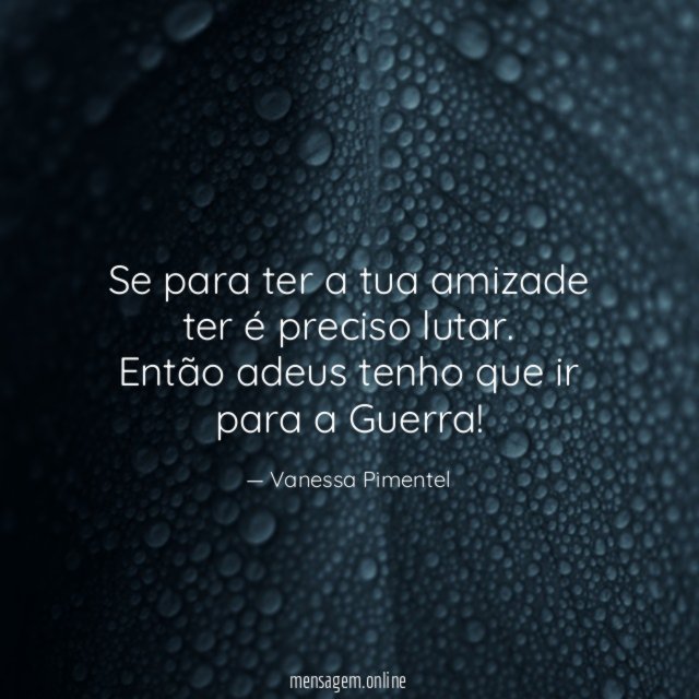 Se para ter a tua amizade ter é preciso lutar