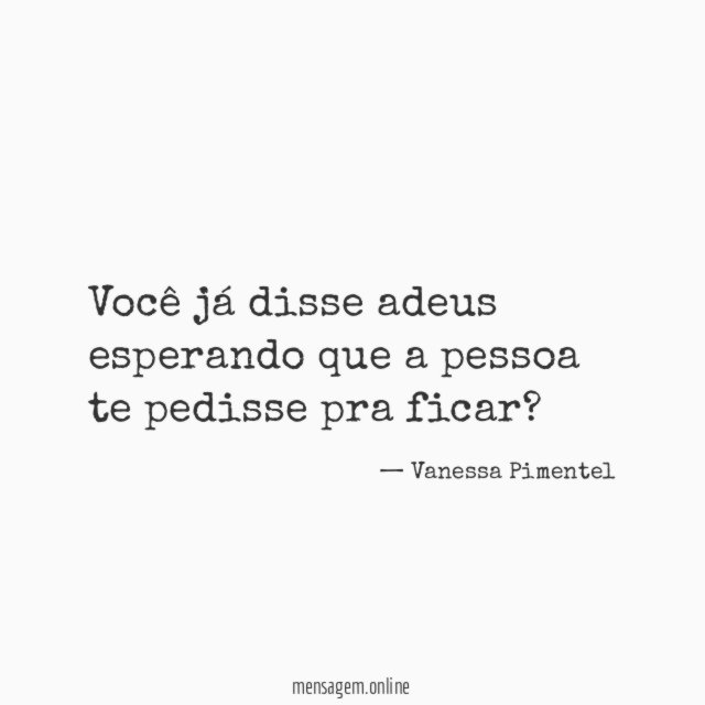 Você já disse adeus esperando que a pessoa te pedisse pra ficar