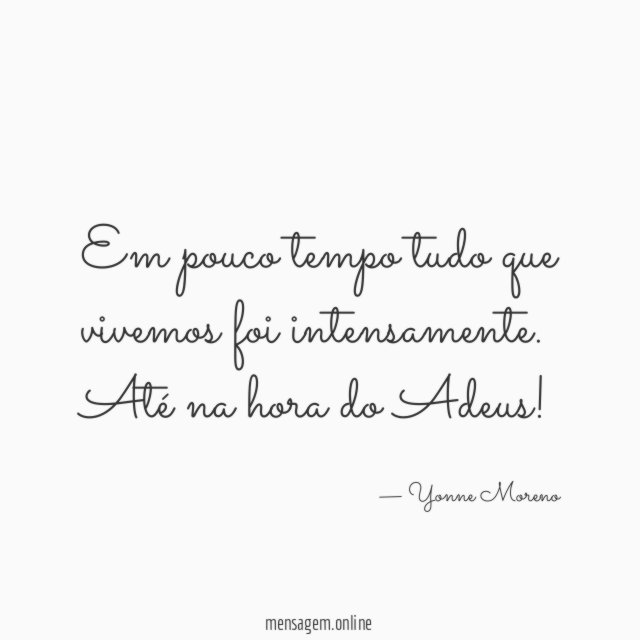Em pouco tempo tudo que vivemos foi intensamente