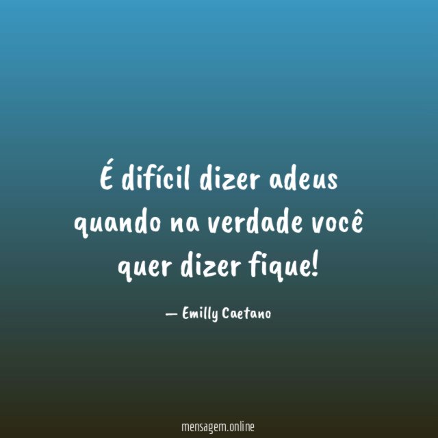 É difícil dizer adeus quando na verdade você quer dizer fique