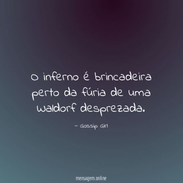 O inferno é brincadeira perto da fúria de uma Waldorf desprezada