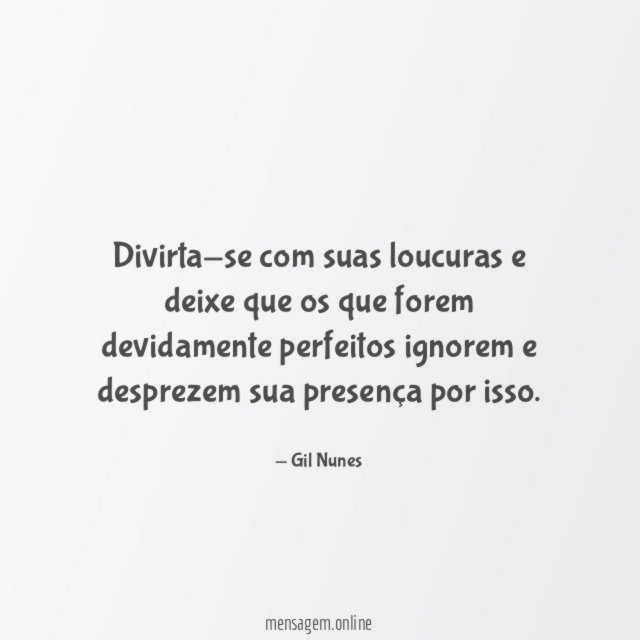 Divirta-se com suas loucuras e deixe que os