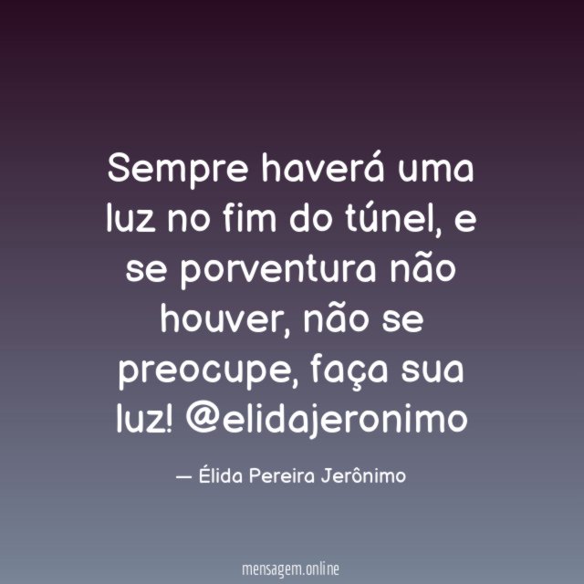 Sempre haverá uma luz no fim do túnel