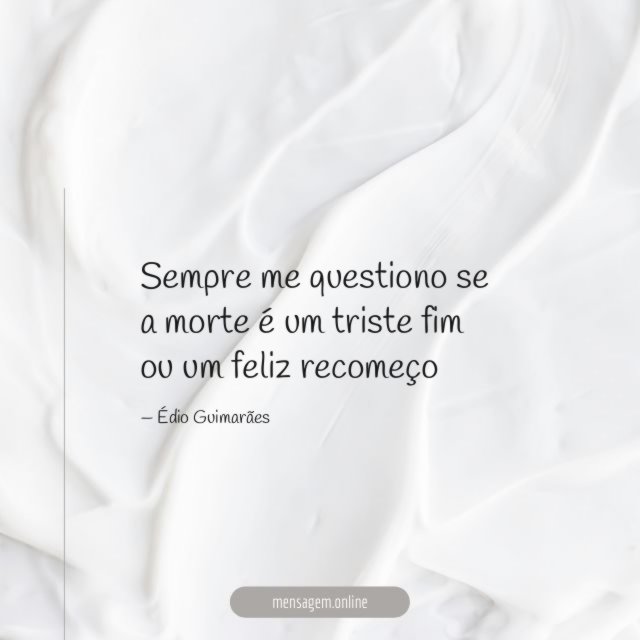 Sempre me questiono se a morte é um