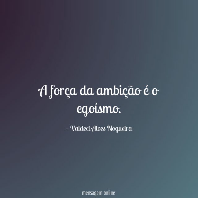 A força da ambição é o egoísmo