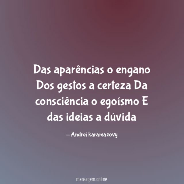Das aparências o engano Dos gestos a certeza Da consciência