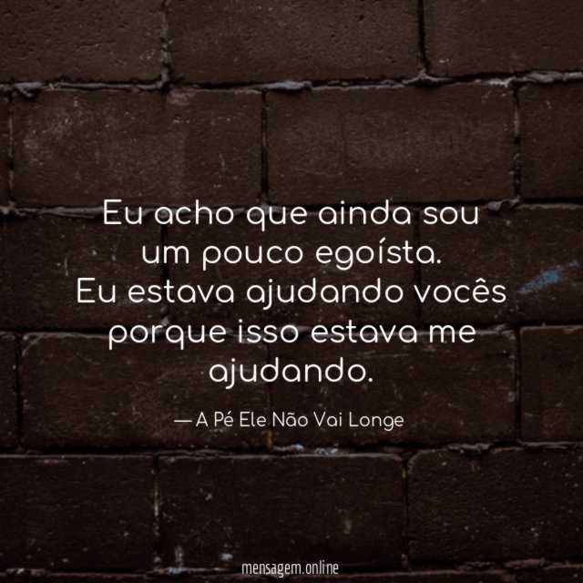 Eu acho que ainda sou um pouco egoísta