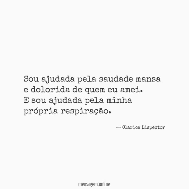 Sou ajudada pela saudade mansa e dolorida de quem eu amei