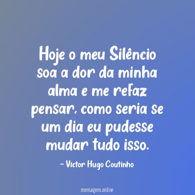 Hoje o meu Silêncio soa a dor da