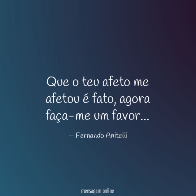 Que o teu afeto me afetou é fato