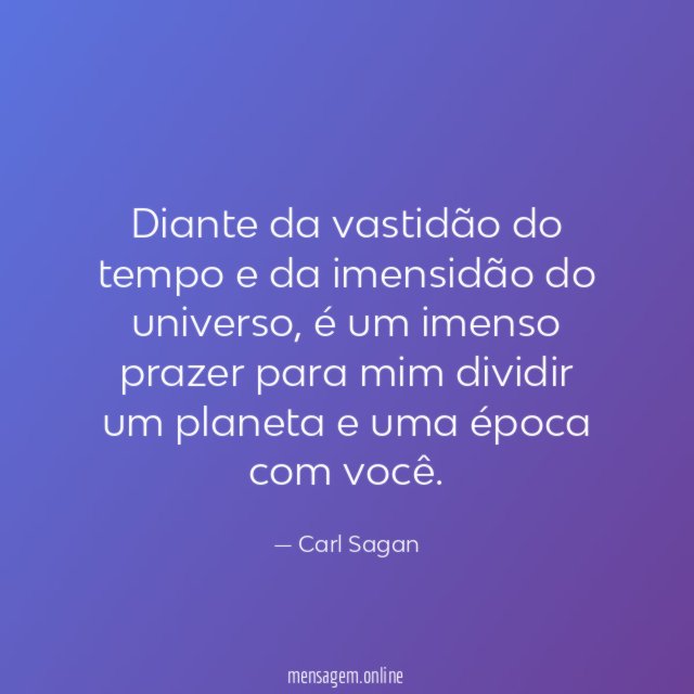 “Diante da vastidão do tempo e da imensidão do universo