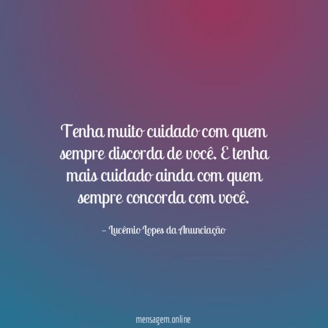 Tenha muito cuidado com quem sempre discorda de você