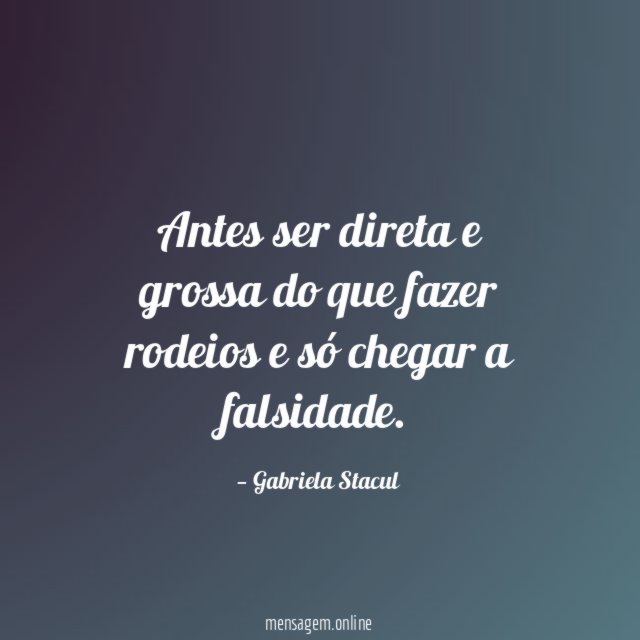 Antes ser direta e grossa do que fazer