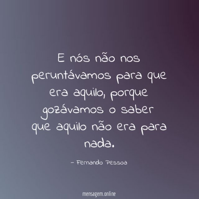 E nós não nos peruntávamos para que era aquilo