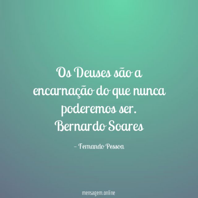 Os Deuses são a encarnação do que nunca poderemos ser.