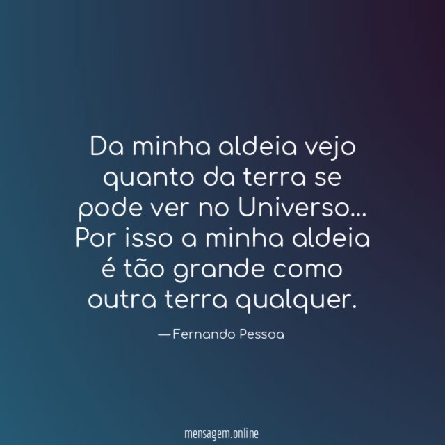 Da minha aldeia vejo quanto da terra se pode ver no Universo