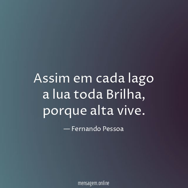 Assim em cada lago a lua toda Brilha