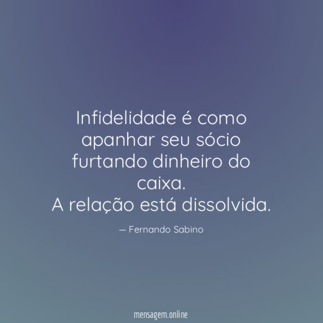 Infidelidade é como apanhar seu sócio furtando dinheiro do caixa