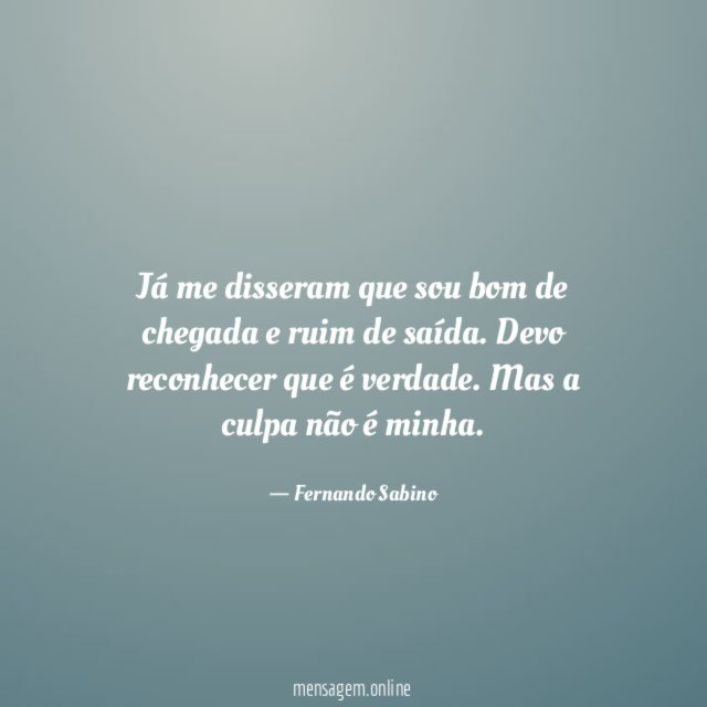 Já me disseram que sou bom de chegada