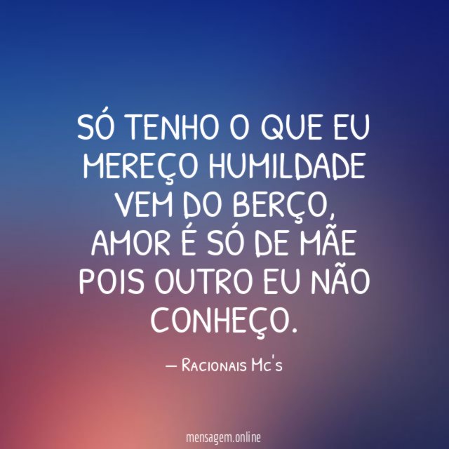 Só tenho o que eu mereço humildade vem do berço