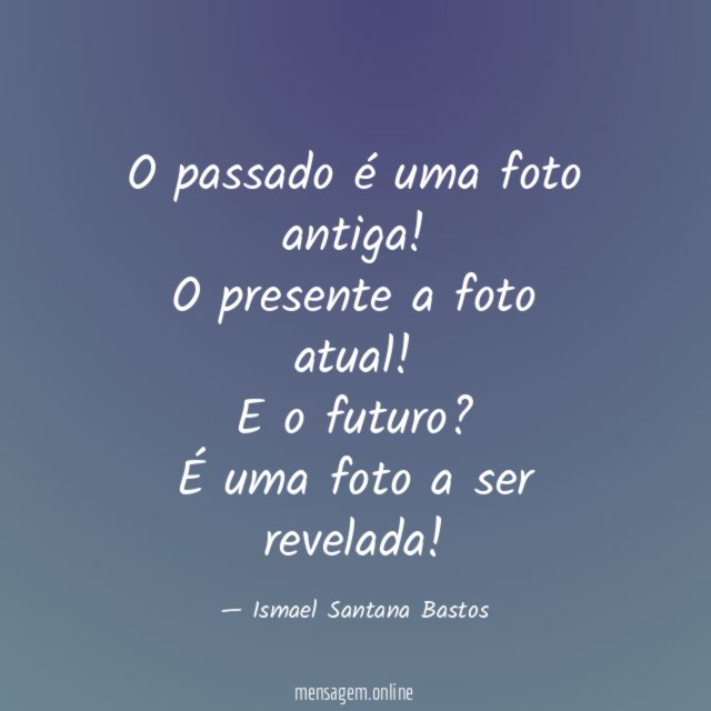 O passado é uma foto antiga