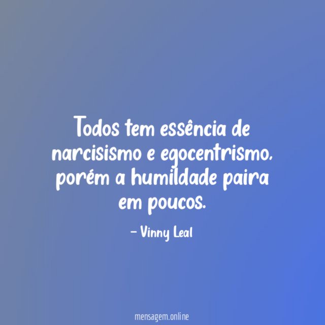 Todos tem essência de narcisismo e egocentrismo
